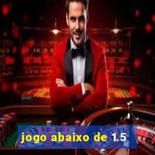 jogo abaixo de 1.5